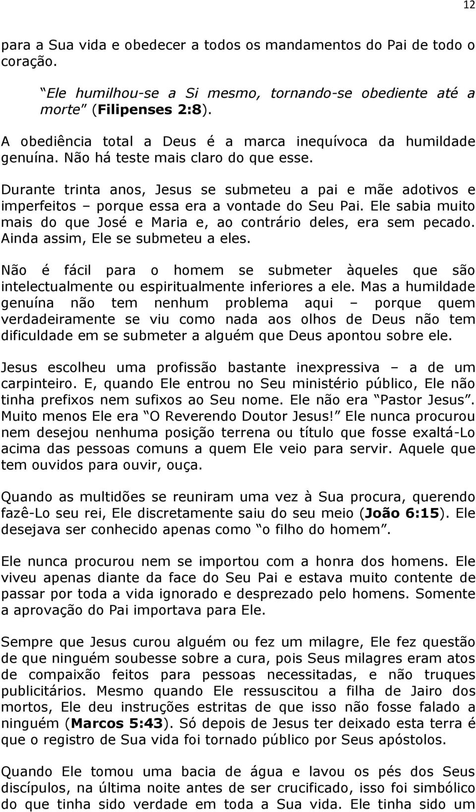 Durante trinta anos, Jesus se submeteu a pai e mãe adotivos e imperfeitos porque essa era a vontade do Seu Pai. Ele sabia muito mais do que José e Maria e, ao contrário deles, era sem pecado.