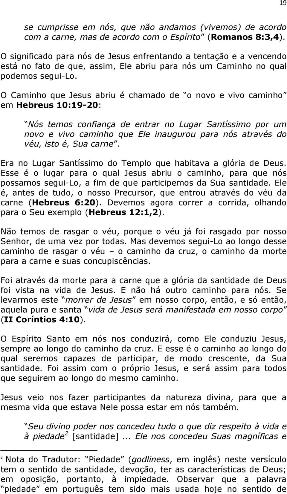 O Caminho que Jesus abriu é chamado de o novo e vivo caminho em Hebreus 10:19-20: Nós temos confiança de entrar no Lugar Santíssimo por um novo e vivo caminho que Ele inaugurou para nós através do