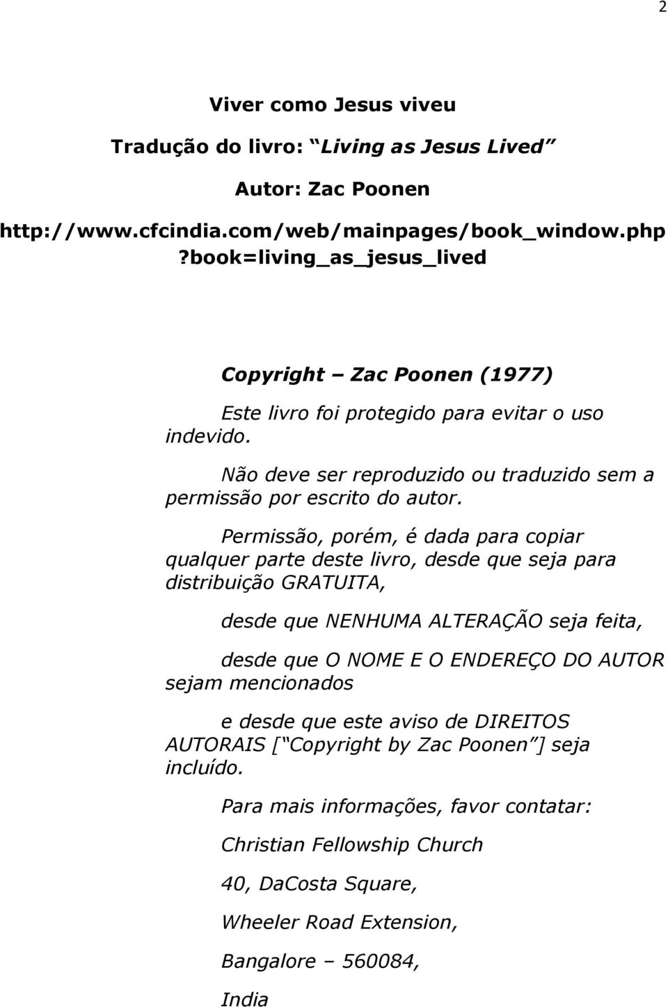 Permissão, porém, é dada para copiar qualquer parte deste livro, desde que seja para distribuição GRATUITA, desde que NENHUMA ALTERAÇÃO seja feita, desde que O NOME E O ENDEREÇO DO AUTOR