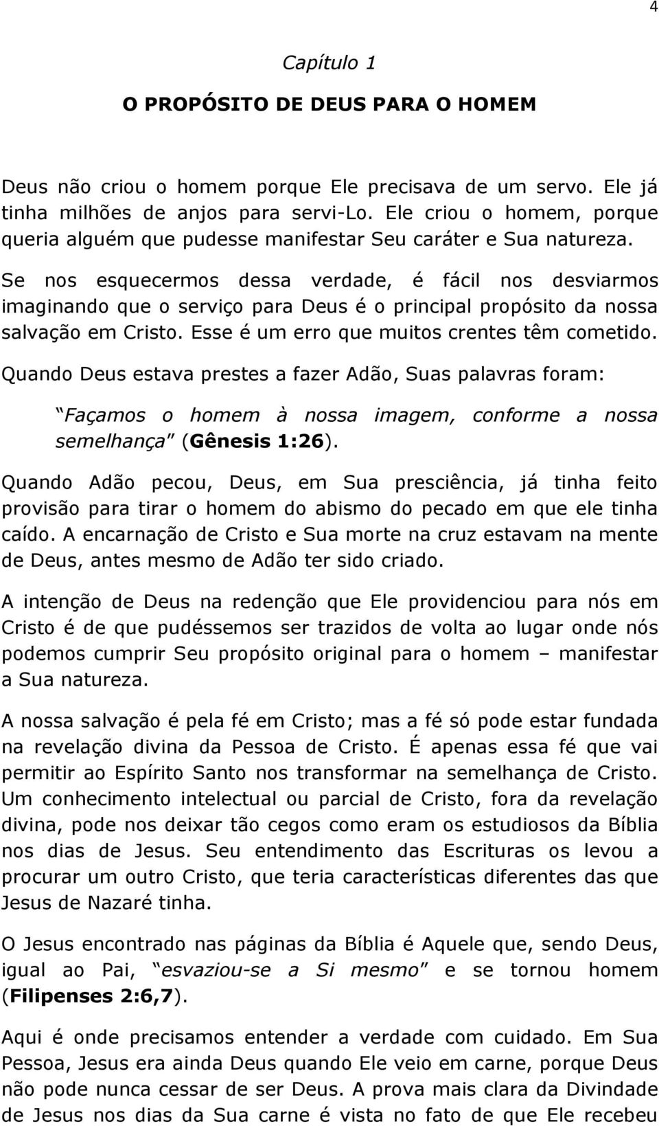 Se nos esquecermos dessa verdade, é fácil nos desviarmos imaginando que o serviço para Deus é o principal propósito da nossa salvação em Cristo. Esse é um erro que muitos crentes têm cometido.