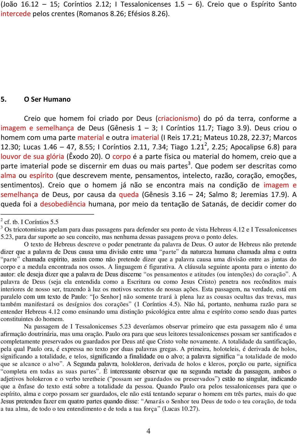 Deus criou o homem com uma parte material e outra imaterial (I Reis 17.21; Mateus 10.28, 22.37; Marcos 12.30; Lucas 1.46 47, 8.55; I Coríntios 2.11, 7.34; Tiago 1.21 2, 2.25; Apocalipse 6.