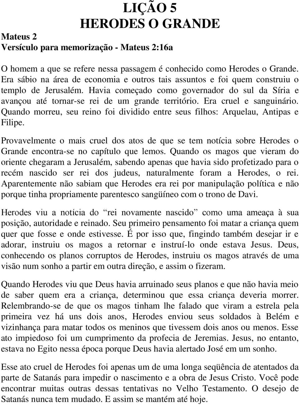 Era cruel e sanguinário. Quando morreu, seu reino foi dividido entre seus filhos: Arquelau, Antipas e Filipe.