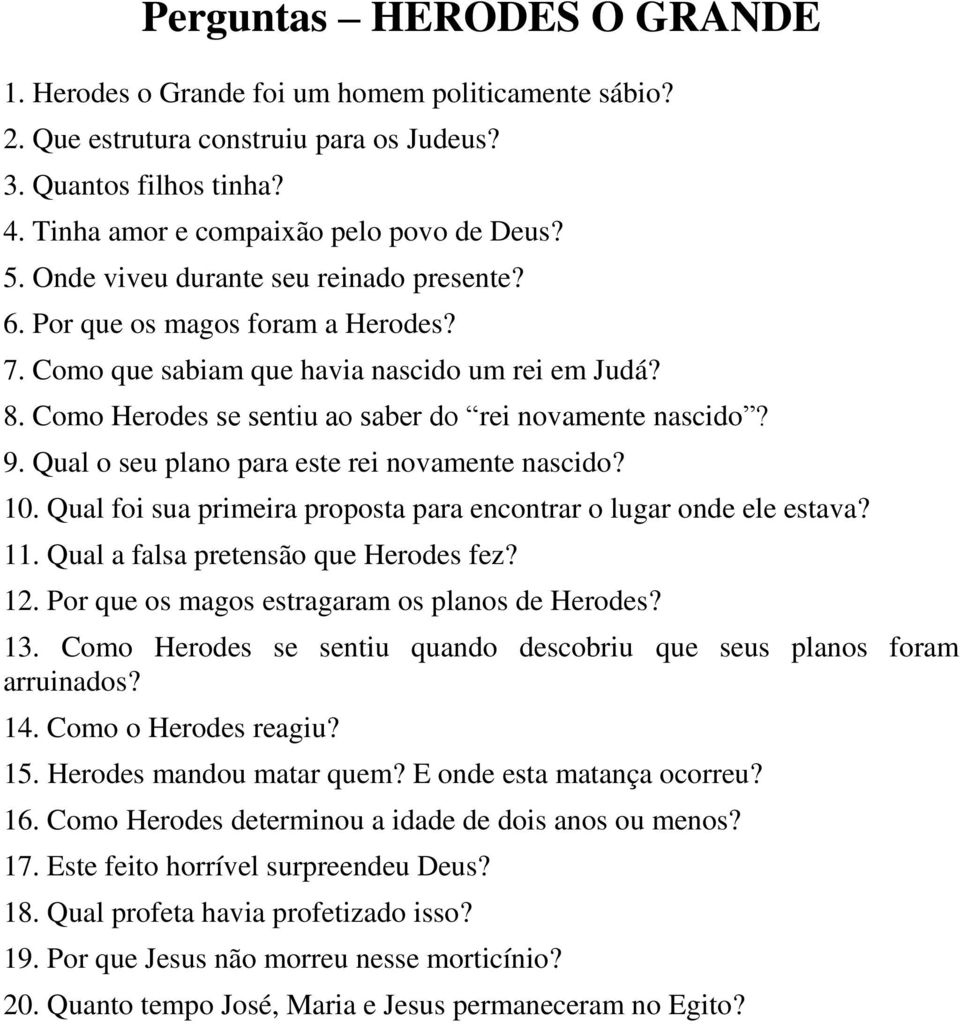 Qual o seu plano para este rei novamente nascido? 10. Qual foi sua primeira proposta para encontrar o lugar onde ele estava? 11. Qual a falsa pretensão que Herodes fez? 12.