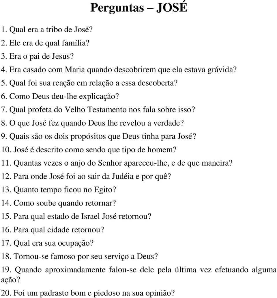 Quais são os dois propósitos que Deus tinha para José? 10. José é descrito como sendo que tipo de homem? 11. Quantas vezes o anjo do Senhor apareceu-lhe, e de que maneira? 12.