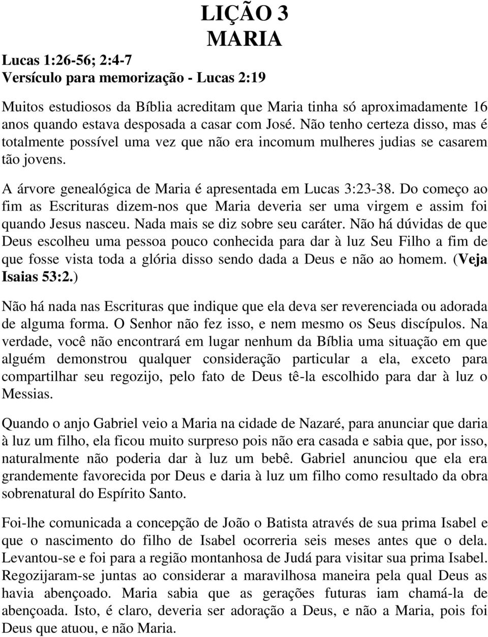 Do começo ao fim as Escrituras dizem-nos que Maria deveria ser uma virgem e assim foi quando Jesus nasceu. Nada mais se diz sobre seu caráter.