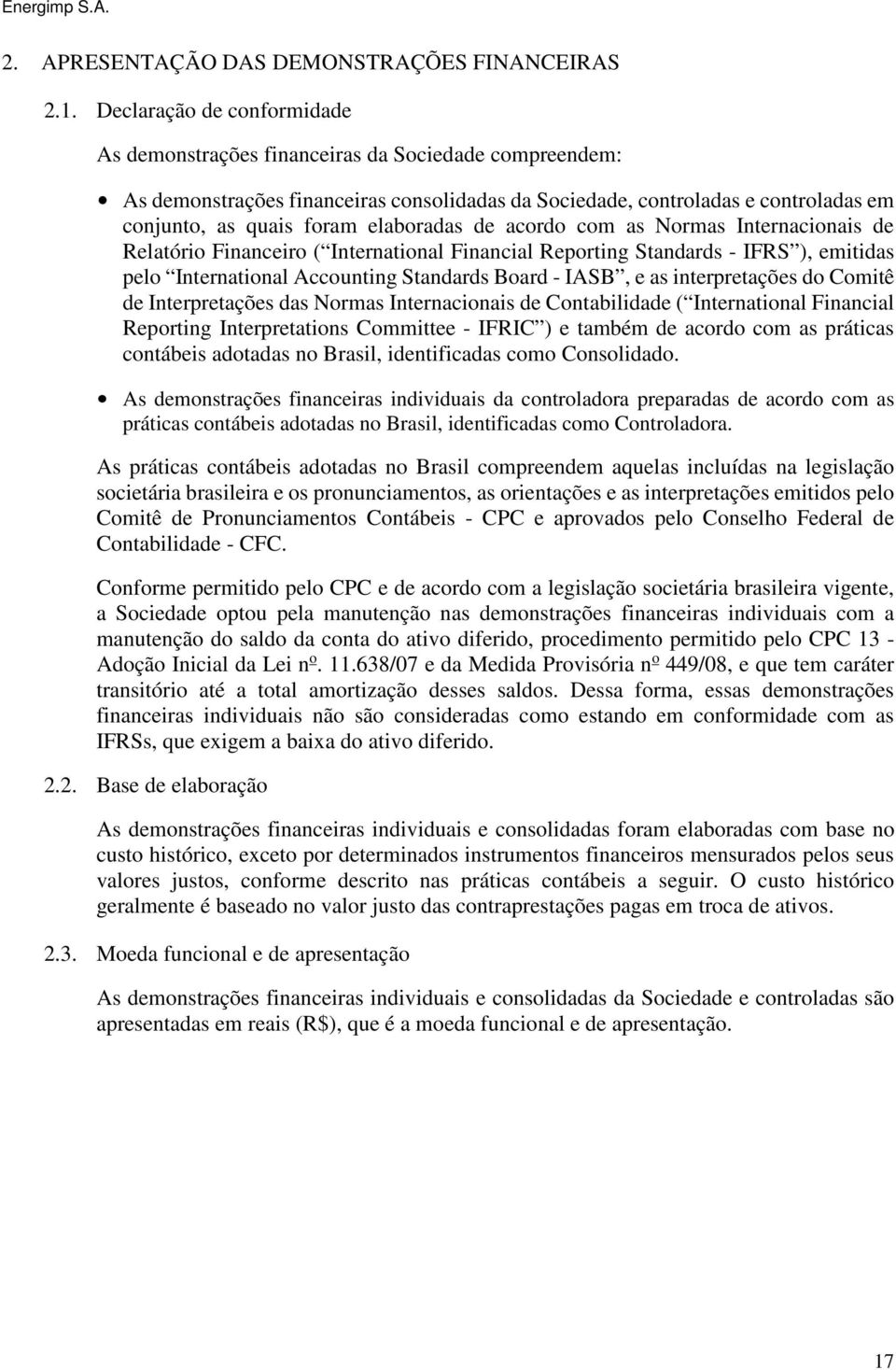 elaboradas de acordo com as Normas Internacionais de Relatório Financeiro ( International Financial Reporting Standards - IFRS ), emitidas pelo International Accounting Standards Board - IASB, e as