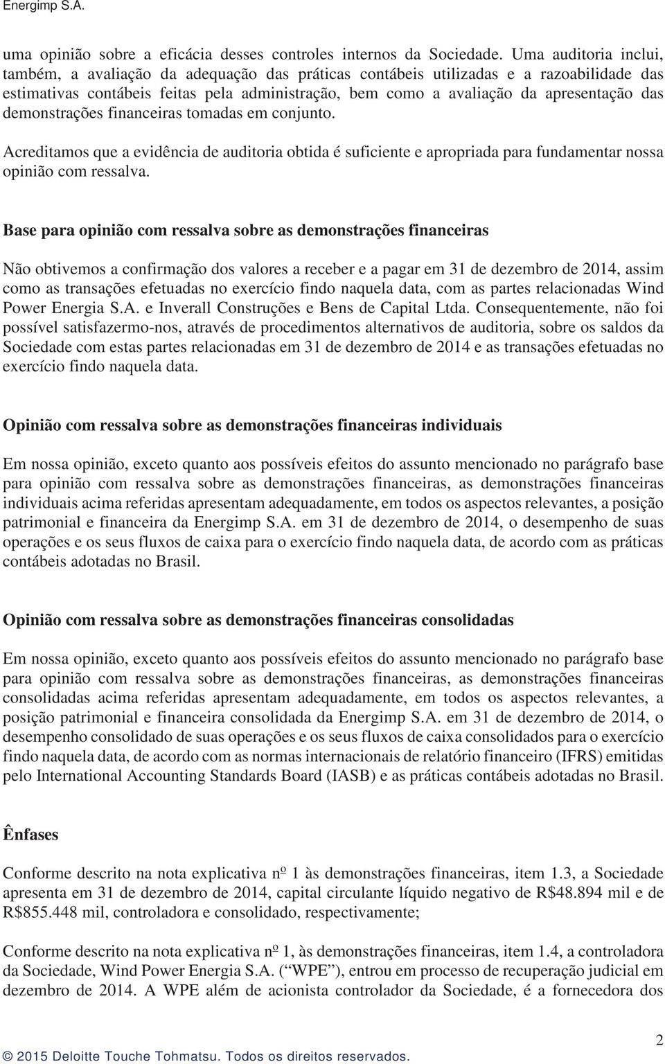 das demonstrações financeiras tomadas em conjunto. Acreditamos que a evidência de auditoria obtida é suficiente e apropriada para fundamentar nossa opinião com ressalva.