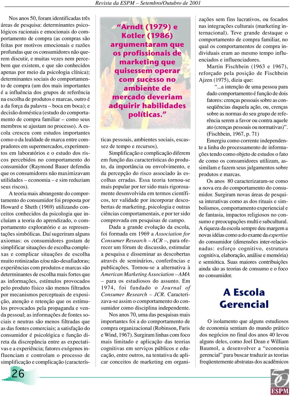 que os consumidores não querem discutir, e muitas vezes nem percebem que existem, e que são conhecidos apenas por meio da psicologia clínica); determinantes sociais do comportamento de compra (um dos