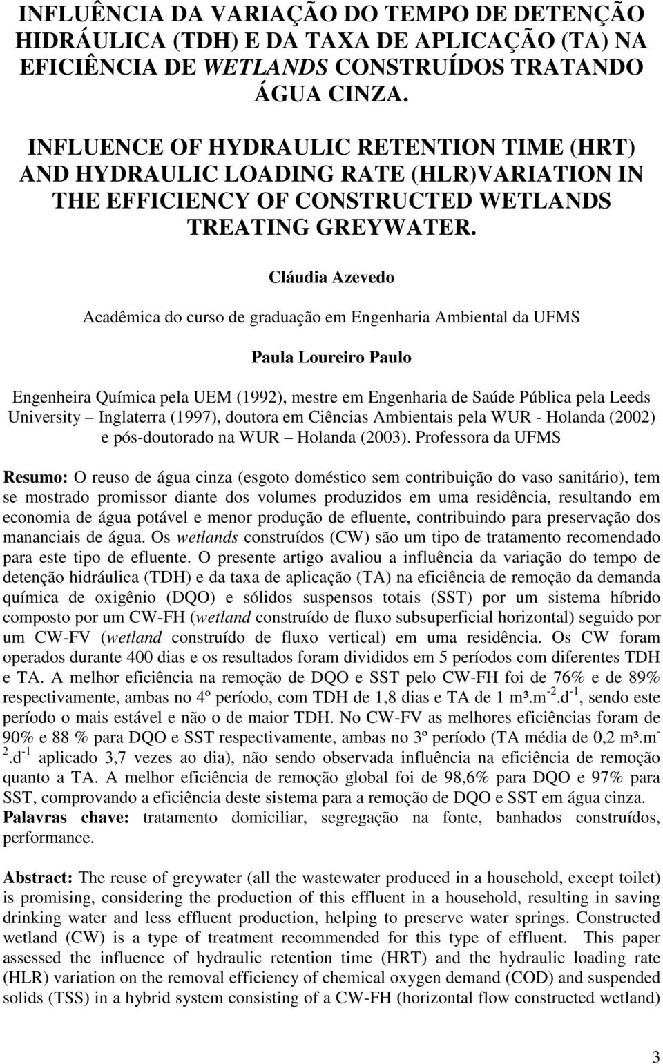 Cláudia Azevedo Acadêmica do curso de graduação em Engenharia Ambiental da UFMS Paula Loureiro Paulo Engenheira Química pela UEM (1992), mestre em Engenharia de Saúde Pública pela Leeds University