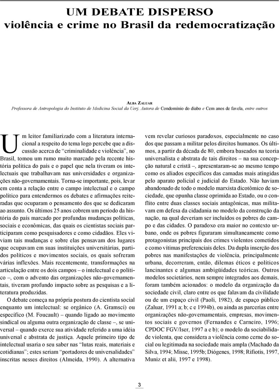 violência, no Brasil, tomou um rumo muito marcado pela recente história política do país e o papel que nela tiveram os intelectuais que trabalhavam nas universidades e organizações não-governamentais.