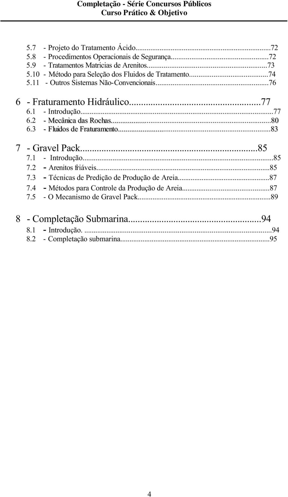 ..80 6.3 - Fluidos de Fraturamento...83 7 - Gravel Pack...85 7.1 - Introdução...85 7.2 - Arenitos friáveis...85 7.3 - Técnicas de Predição de Produção de Areia...87 7.