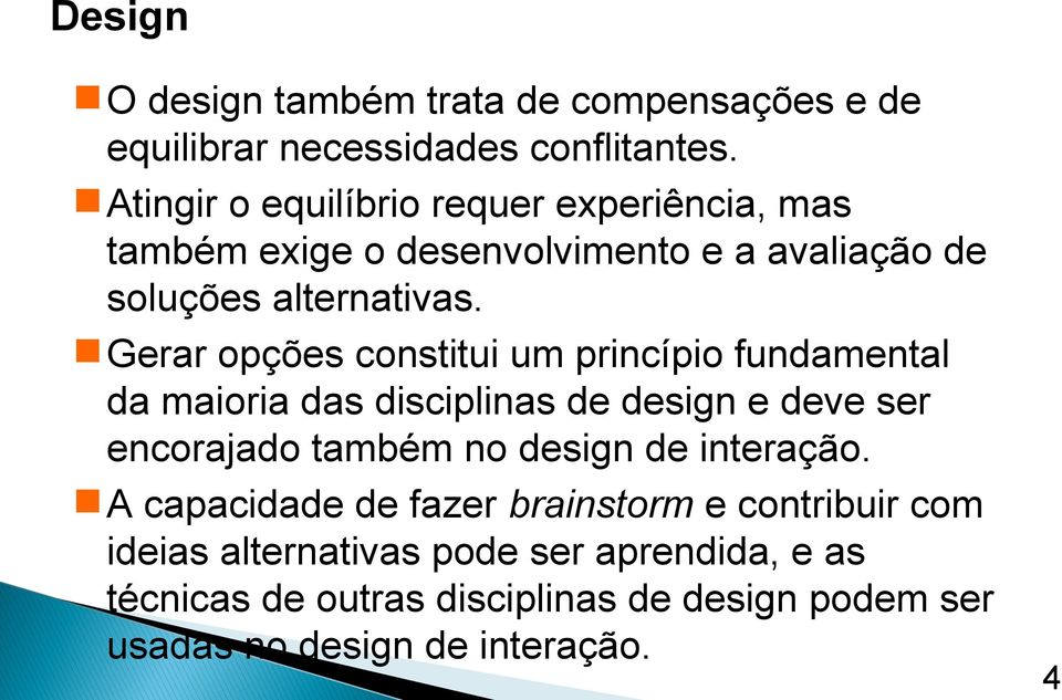 Gerar opções constitui um princípio fundamental da maioria das disciplinas de design e deve ser encorajado também no design de