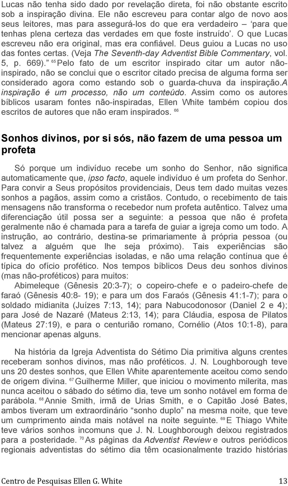 O que Lucas escreveu não era original, mas era confiável. Deus guiou a Lucas no uso das fontes certas. (Veja The Seventh-day Adventist Bible Commentary, vol. 5, p. 669).