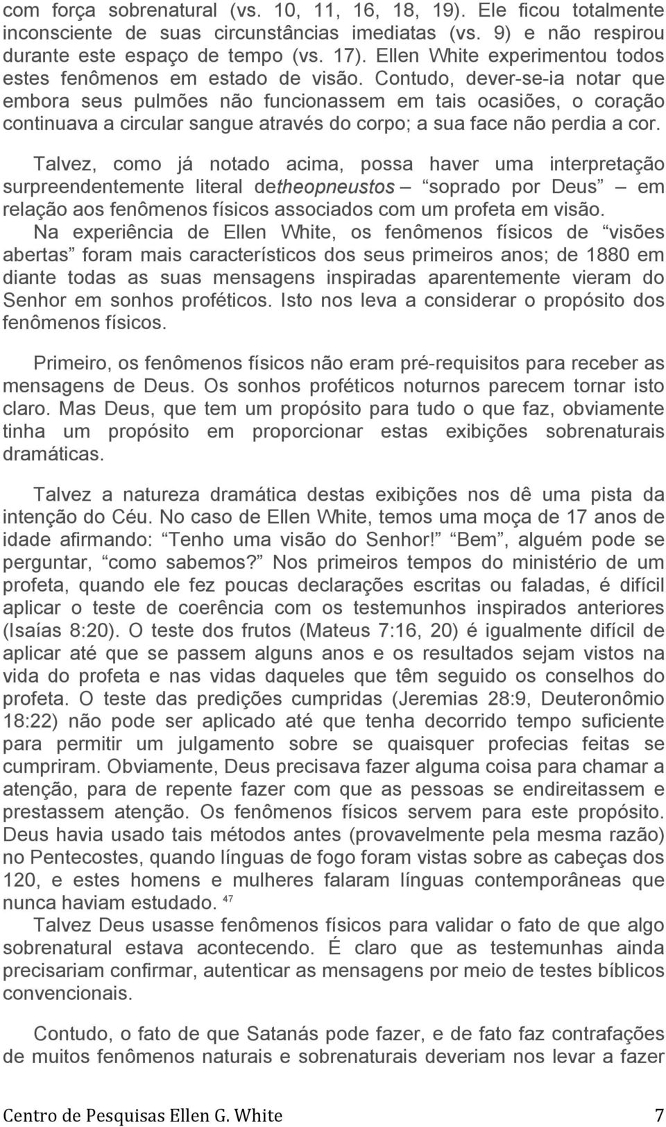 Contudo, dever-se-ia notar que embora seus pulmões não funcionassem em tais ocasiões, o coração continuava a circular sangue através do corpo; a sua face não perdia a cor.