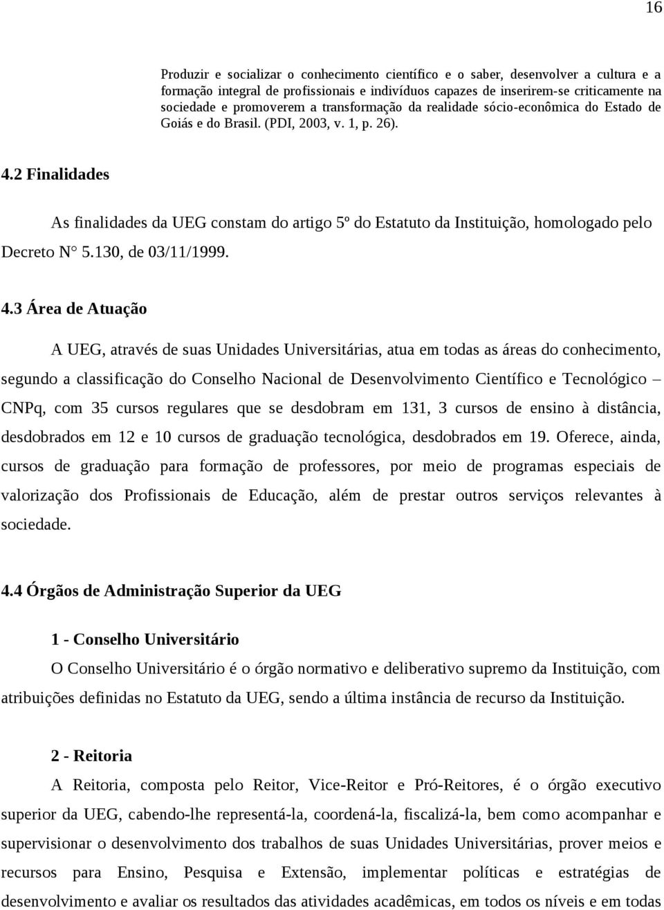 2 Finalidades As finalidades da UEG constam do artigo 5º do Estatuto da Instituição, homologado pelo Decreto N 5.130, de 03/11/1999. 4.