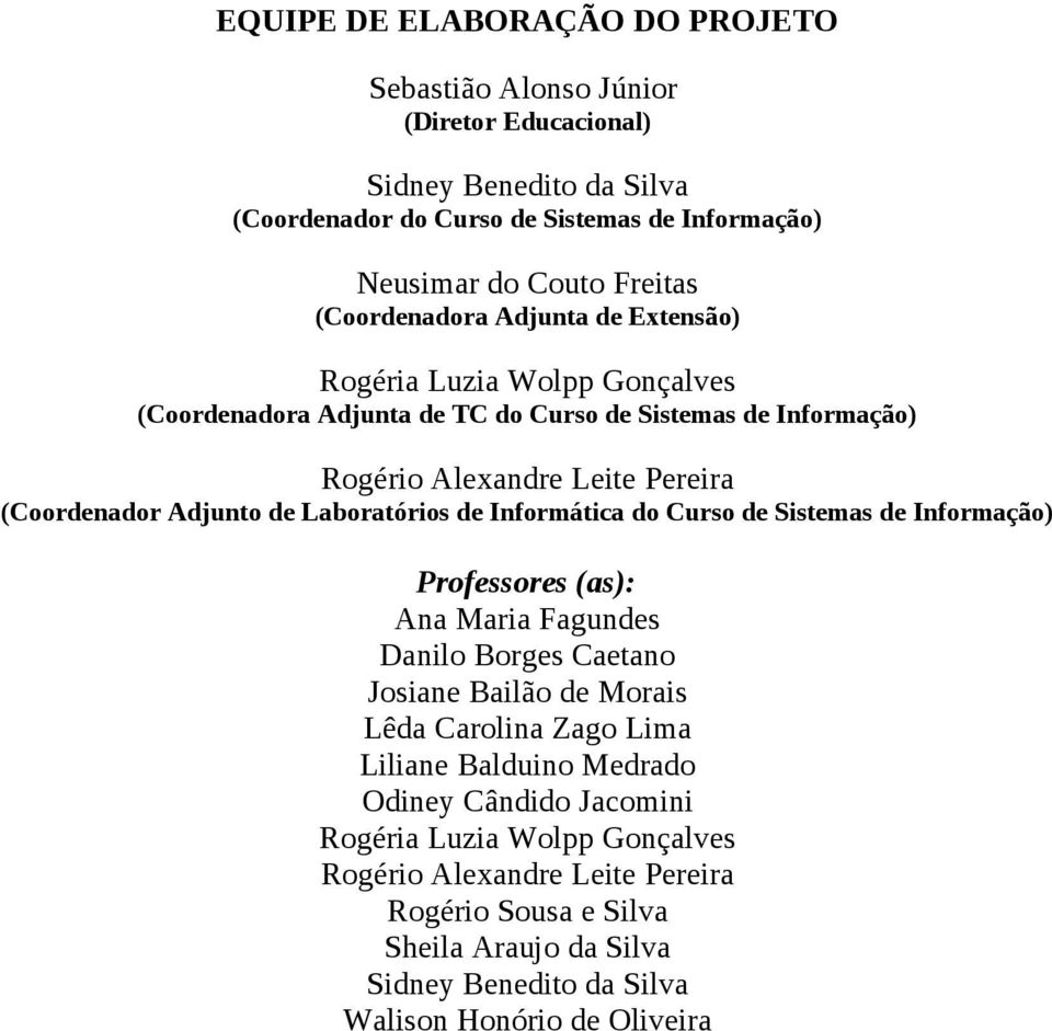 Laboratórios de Informática do Curso de Sistemas de Informação) Professores (as): Ana Maria Fagundes Danilo Borges Caetano Josiane Bailão de Morais Lêda Carolina Zago Lima Liliane