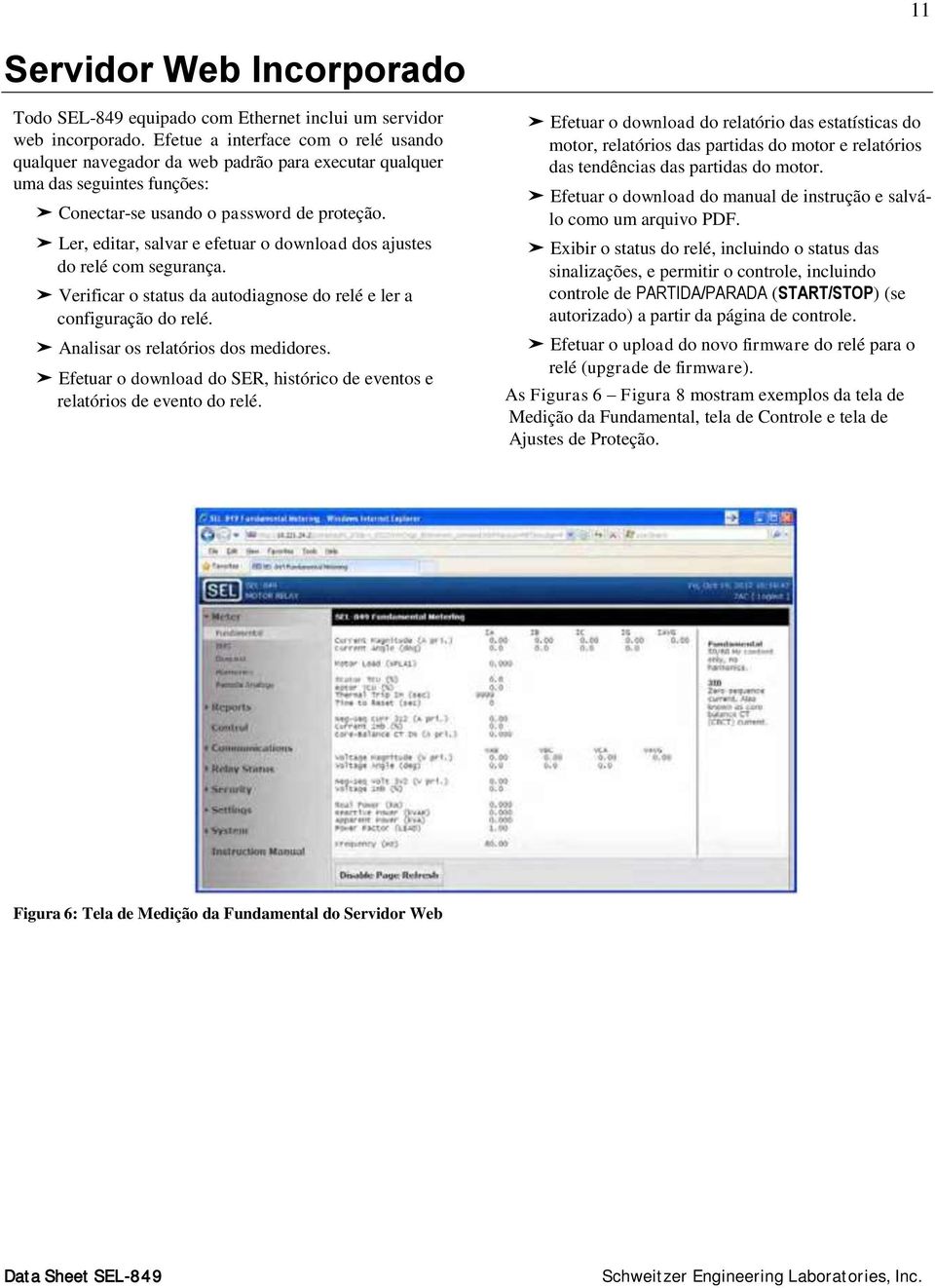 Ler, editar, salvar e efetuar o download dos ajustes do relé com segurança. Verificar o status da autodiagnose do relé e ler a configuração do relé. Analisar os relatórios dos medidores.