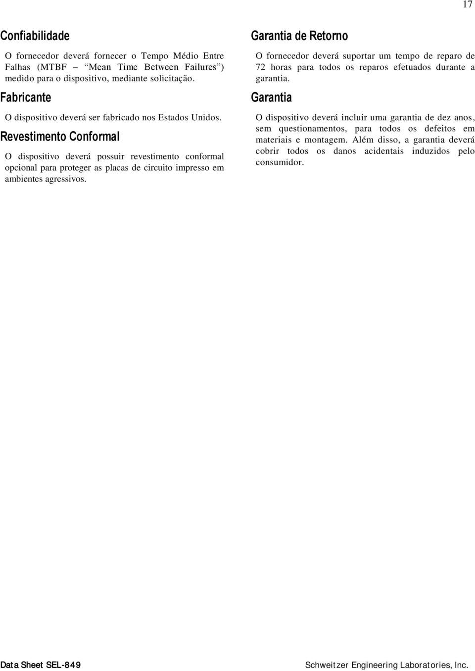 Revestimento Conformal O dispositivo deverá possuir revestimento conformal opcional para proteger as placas de circuito impresso em ambientes agressivos.