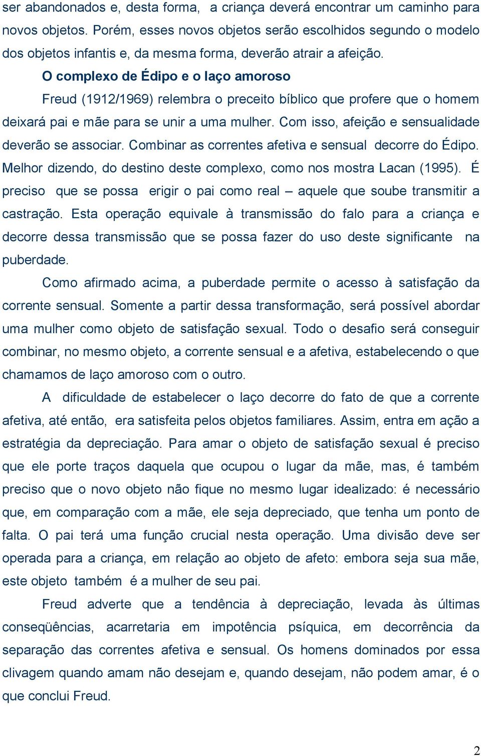 O complexo de Édipo e o laço amoroso Freud (1912/1969) relembra o preceito bíblico que profere que o homem deixará pai e mãe para se unir a uma mulher.