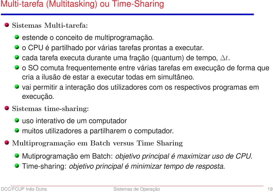 vai permitir a interação dos utilizadores com os respectivos programas em execução. Sistemas time-sharing: uso interativo de um computador muitos utilizadores a partilharem o computador.