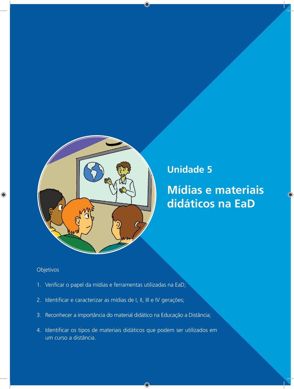 Identificar e caracterizar as mídias de I, II, III e IV gerações; 3.