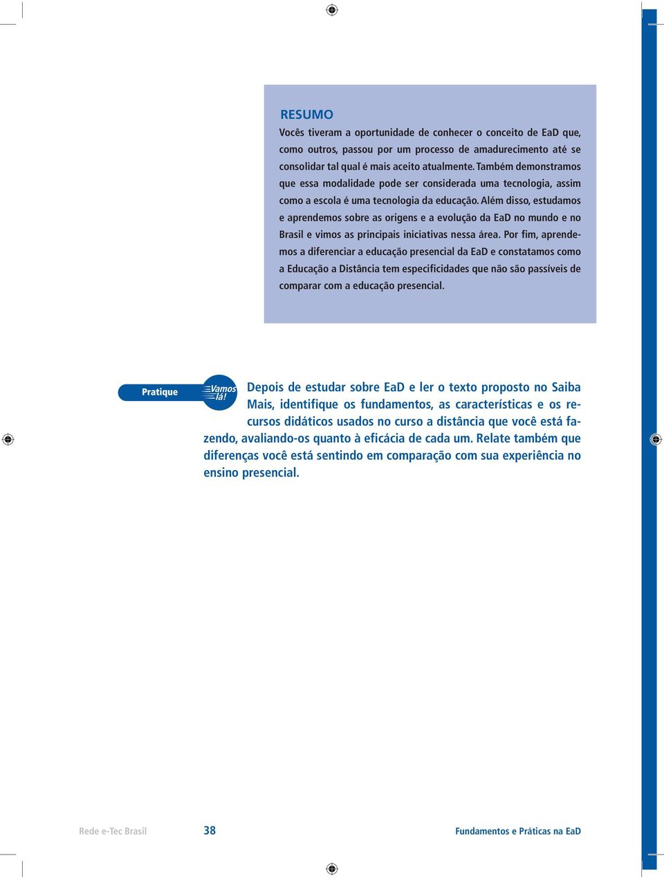 Além disso, estudamos e aprendemos sobre as origens e a evolução da EaD no mundo e no Brasil e vimos as principais iniciativas nessa área.