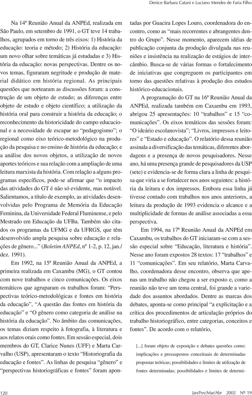 Dentre os novos temas, figuraram negritude e produção de material didático em história regional.