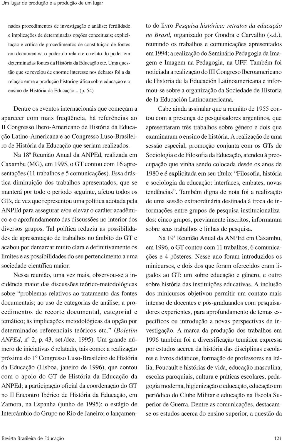 Uma questão que se revelou de enorme interesse nos debates foi a da relação entre a produção historiográfica sobre educação e o ensino de História da Educação... (p.