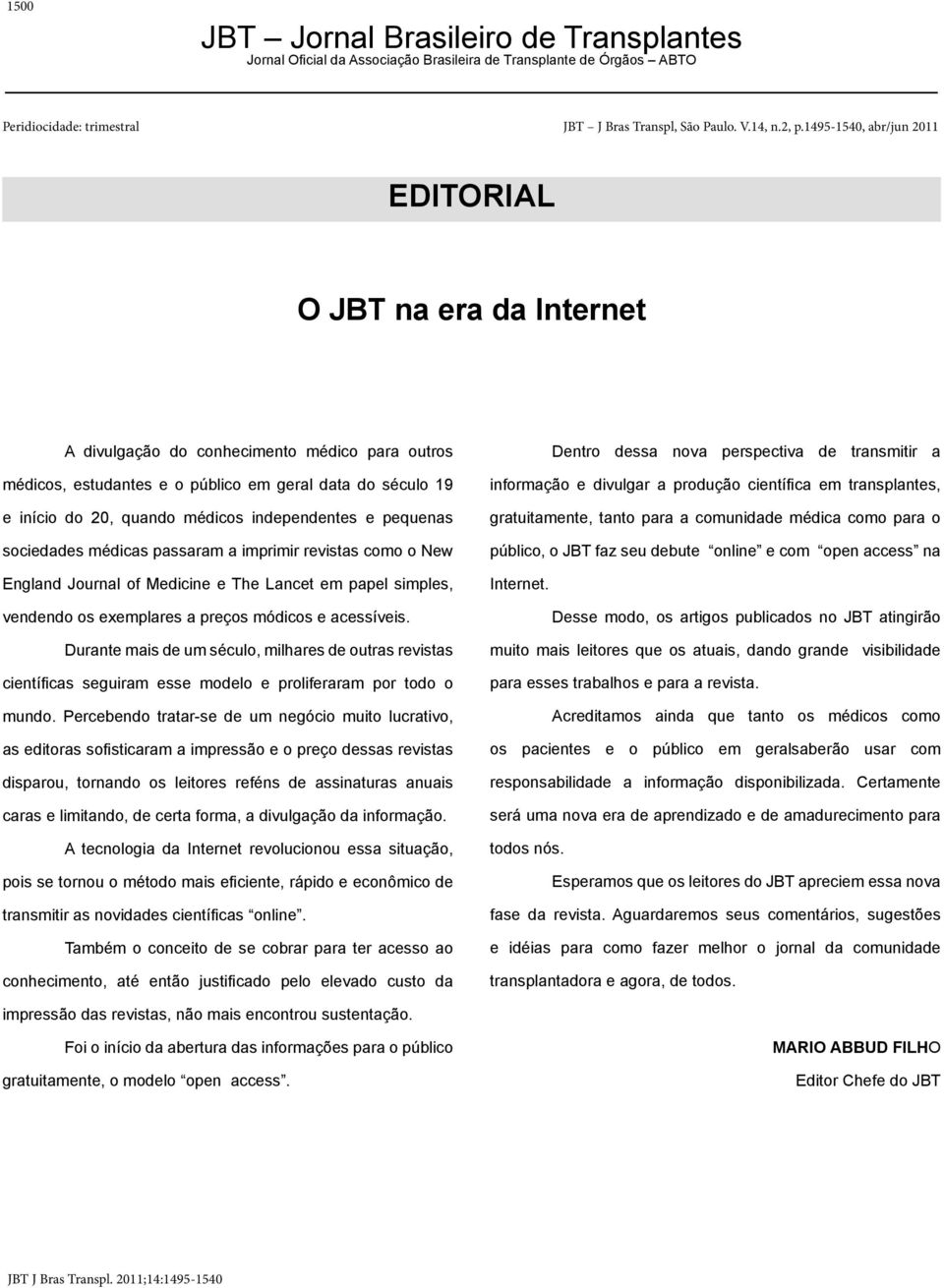 independentes e pequenas sociedades médicas passaram a imprimir revistas como o New England Journal of Medicine e The Lancet em papel simples, vendendo os exemplares a preços módicos e acessíveis.