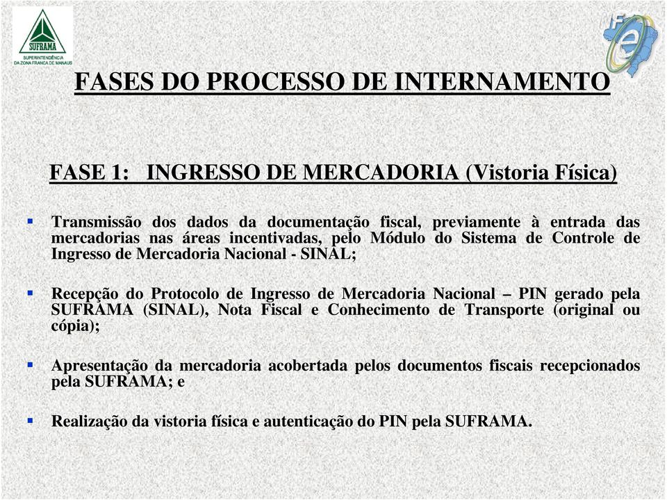 Protocolo de Ingresso de Mercadoria Nacional PIN gerado pela SUFRAMA (SINAL), Nota Fiscal e Conhecimento de Transporte (original ou cópia);