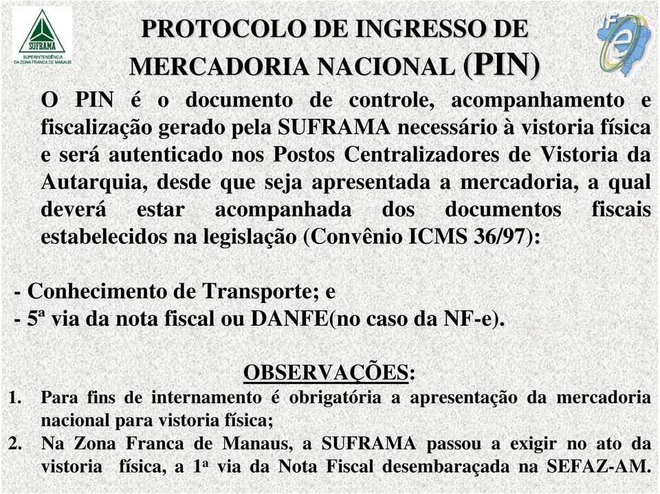 legislação (Convênio ICMS 36/97): - Conhecimento de Transporte; e - 5ª via da nota fiscal ou DANFE(no caso da NF-e). OBSERVAÇÕES: 1.