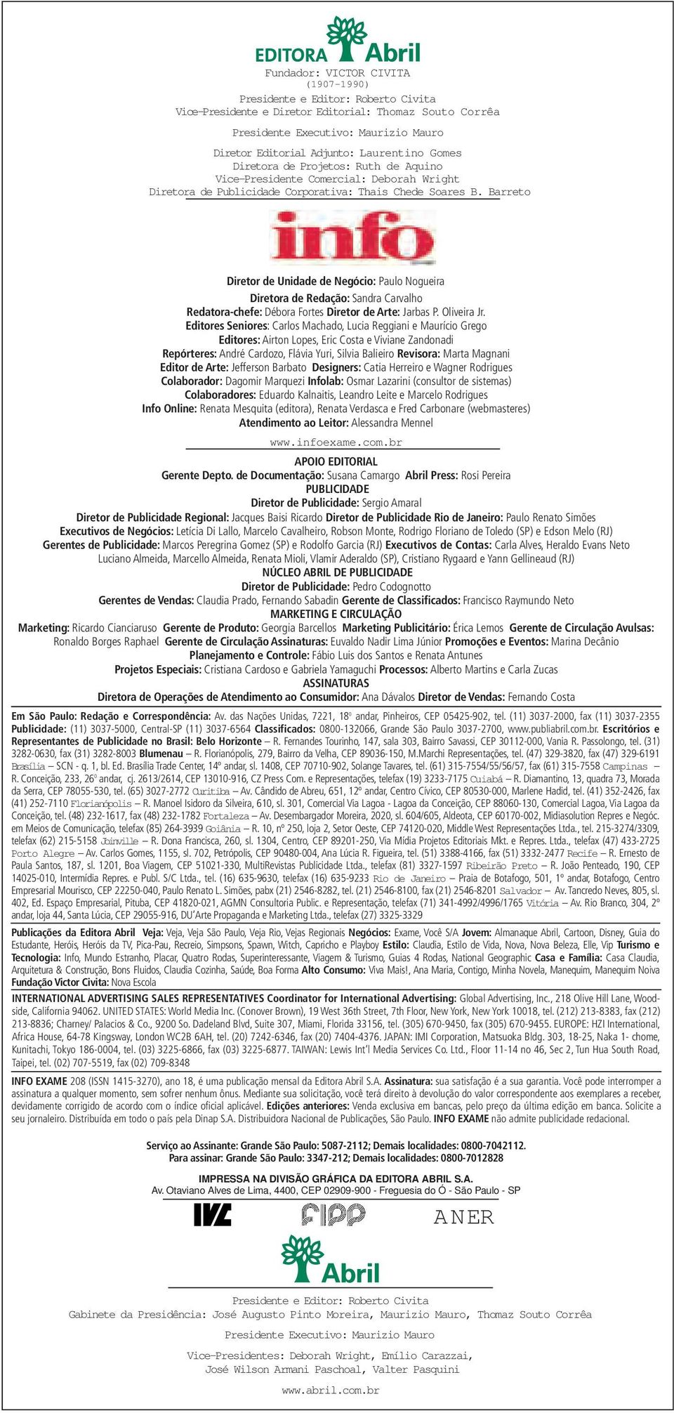 Barreto Diretor de Unidade de Negócio: Paulo Nogueira Diretora de Redação: Sandra Carvalho Redatora-chefe: Débora Fortes Diretor de Arte: Jarbas P. Oliveira Jr.