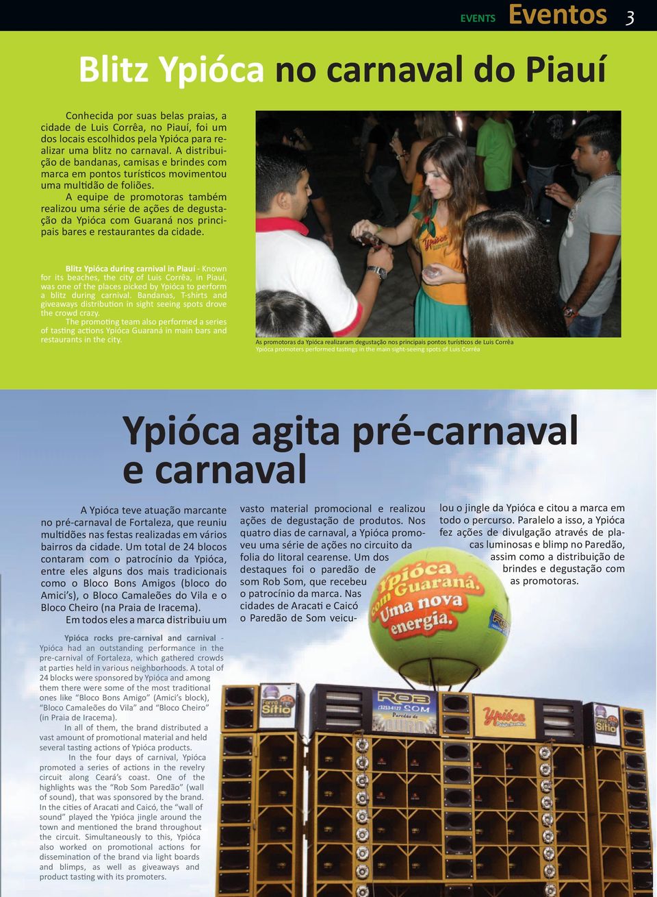 A equipe de promotoras também realizou uma série de ações de degustação da Ypióca com Guaraná nos principais bares e restaurantes da cidade.
