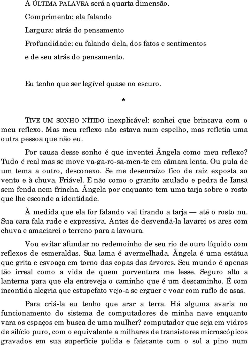 Por causa desse sonho é que inventei Ângela como meu reflexo? Tudo é real mas se move va-ga-ro-sa-men-te em câmara lenta. Ou pula de um tema a outro, desconexo.