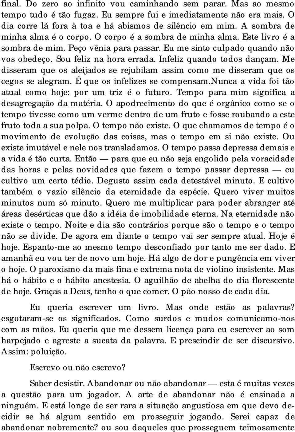 Infeliz quando todos dançam. Me disseram que os aleijados se rejubilam assim como me disseram que os cegos se alegram. É que os infelizes se compensam.