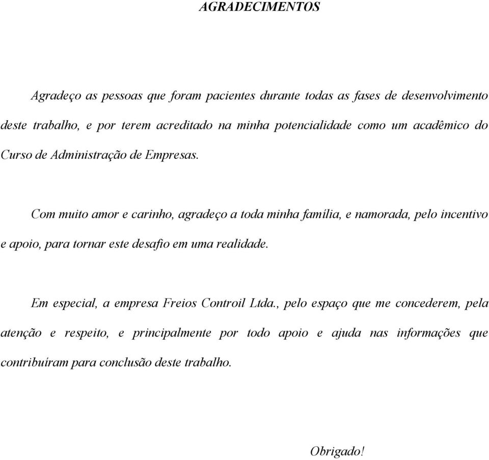 Com muito amor e carinho, agradeço a toda minha família, e namorada, pelo incentivo e apoio, para tornar este desafio em uma realidade.