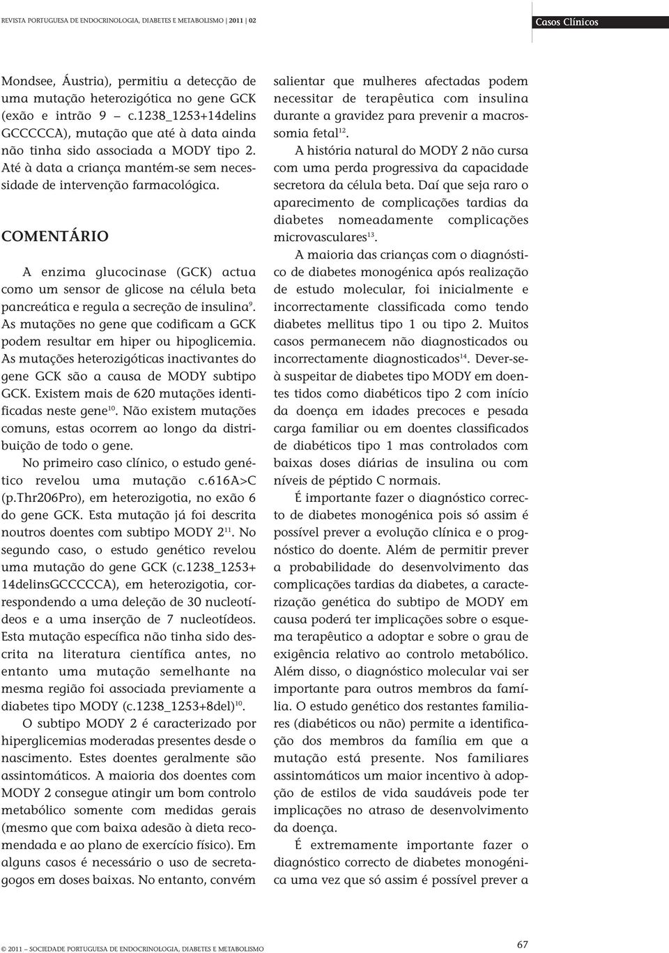 COMENTÁRIO A enzima glucocinase (GCK) actua como um sensor de glicose na célula beta pancreática e regula a secreção de insulina 9.