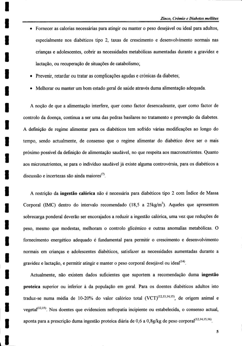 tratar as complicações agudas e crónicas da diabetes; Melhorar ou manter um bom estado geral de saúde através duma alimentação adequada.