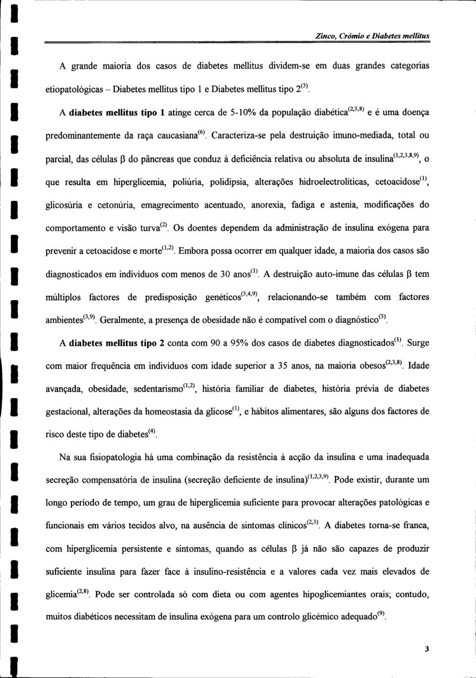 Caracteriza-se pela destruição imuno-mediada, total ou parcial, das células P do pâncreas que conduz à deficiência relativa ou absoluta de insulina' 1 ' 2 ' 3 ' 8 ' 9 ', o que resulta em