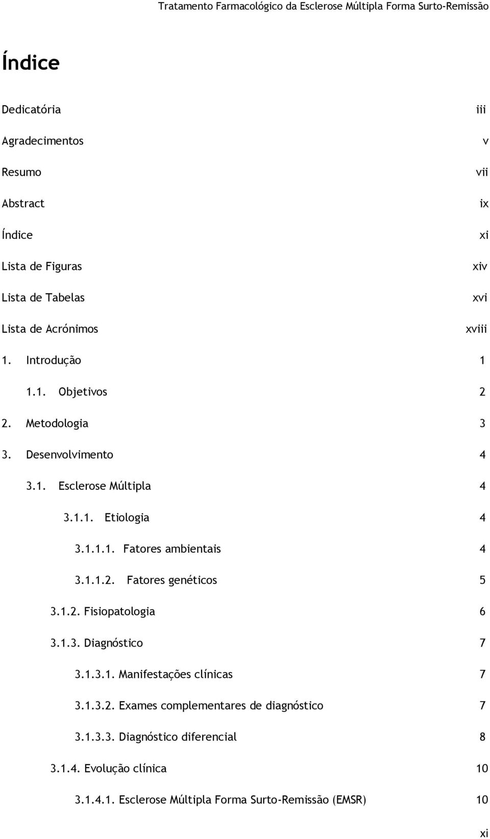 1.1.2. Fatores genéticos 5 3.1.2. Fisiopatologia 6 3.1.3. Diagnóstico 7 3.1.3.1. Manifestações clínicas 7 3.1.3.2. Exames complementares de diagnóstico 7 3.