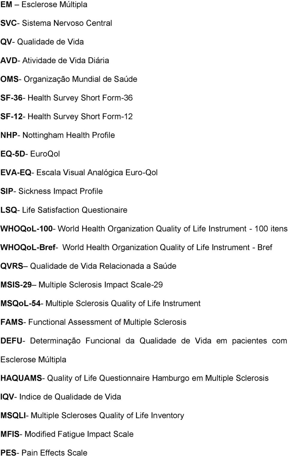Quality of Life Instrument - 100 itens WHOQoL-Bref- World Health Organization Quality of Life Instrument - Bref QVRS Qualidade de Vida Relacionada a Saúde MSIS-29 Multiple Sclerosis Impact Scale-29