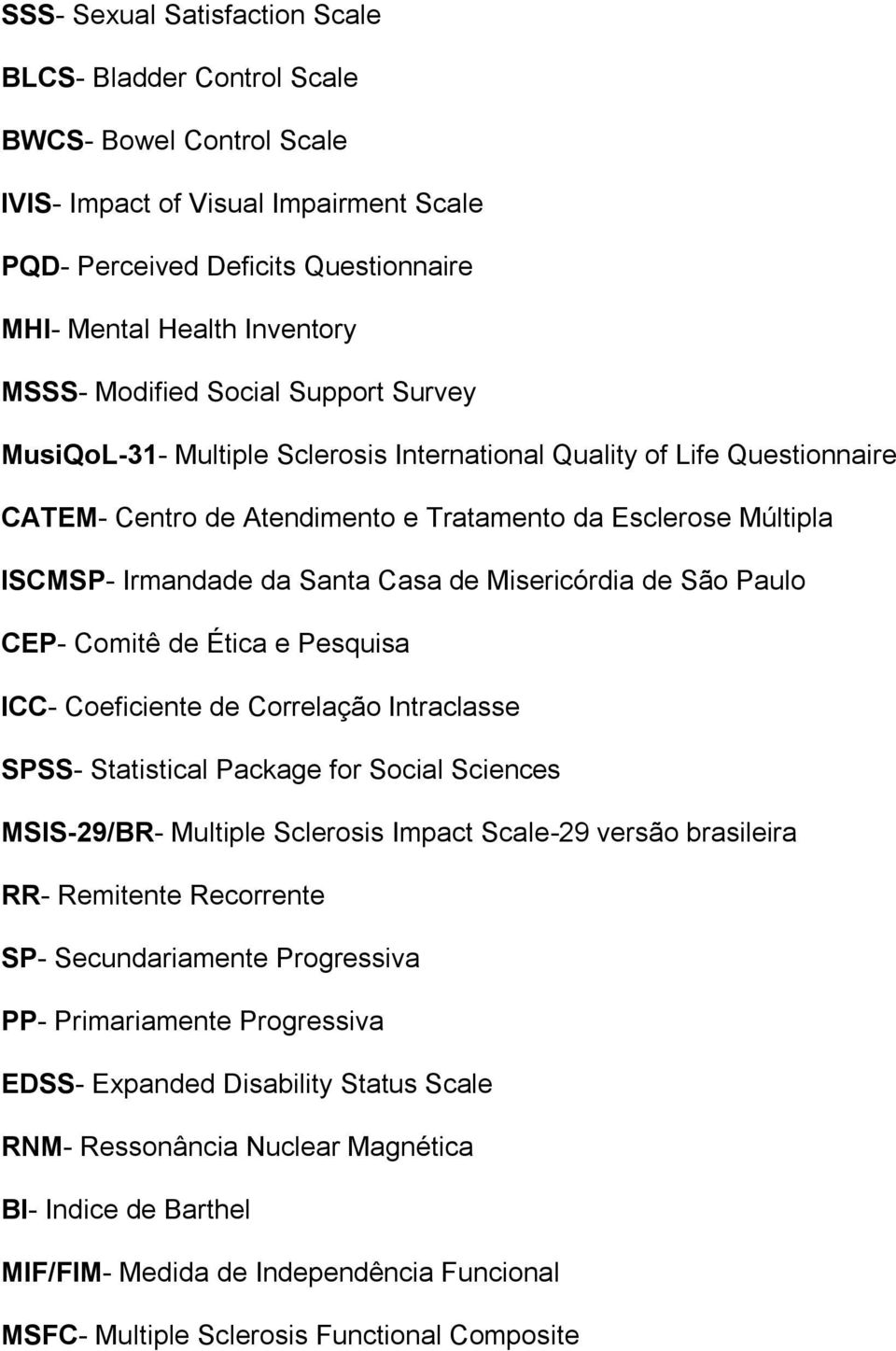 Casa de Misericórdia de São Paulo CEP- Comitê de Ética e Pesquisa ICC- Coeficiente de Correlação Intraclasse SPSS- Statistical Package for Social Sciences MSIS-29/BR- Multiple Sclerosis Impact