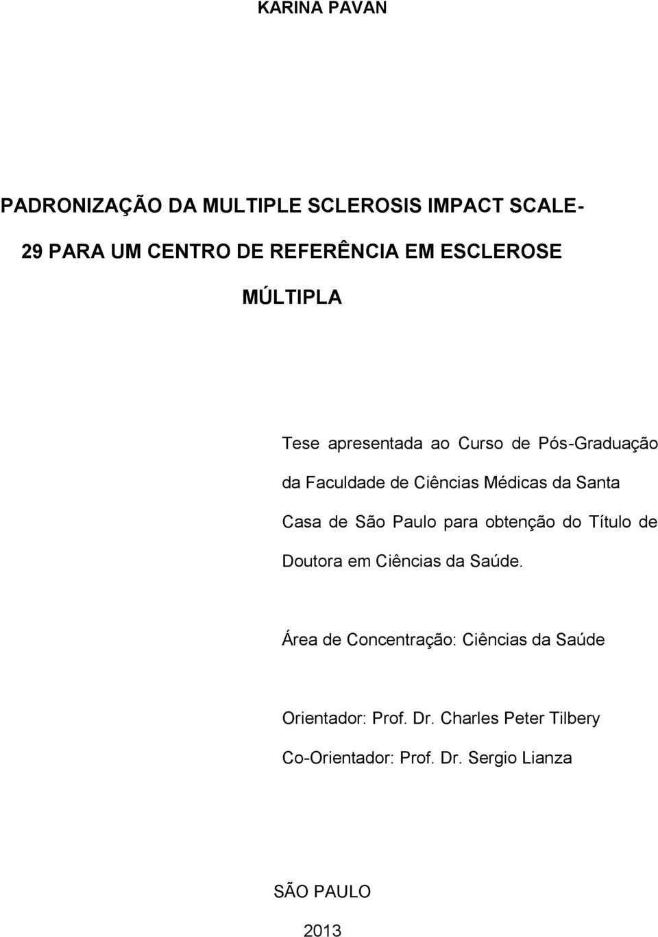 Casa de São Paulo para obtenção do Título de Doutora em Ciências da Saúde.