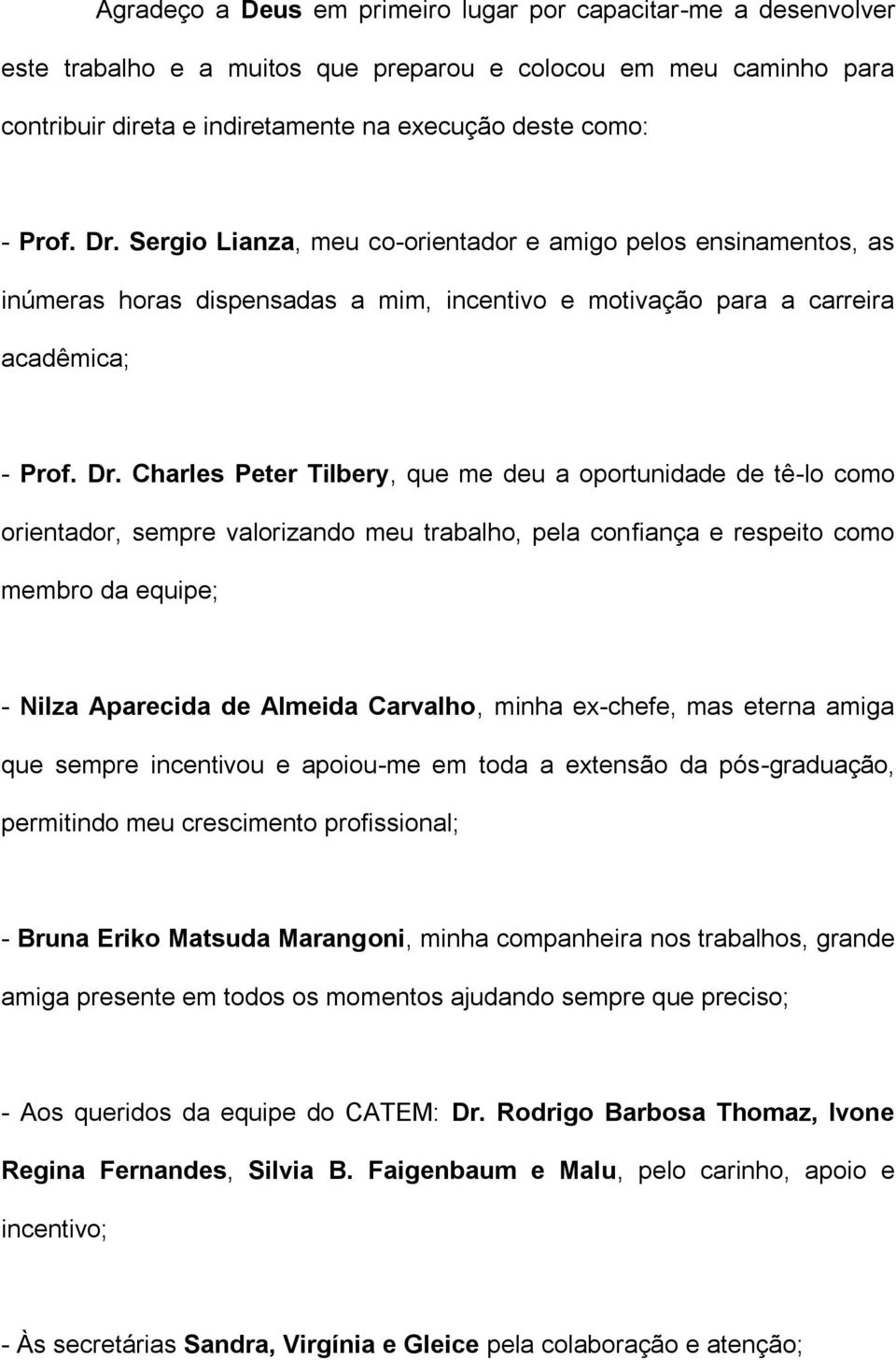 Charles Peter Tilbery, que me deu a oportunidade de tê-lo como orientador, sempre valorizando meu trabalho, pela confiança e respeito como membro da equipe; - Nilza Aparecida de Almeida Carvalho,