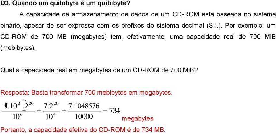 sistema decimal (S.I.). Por exemplo: um CD-ROM de 700 MB (megabytes) tem, efetivamente, uma capacidade real de 700 MiB (mebibytes).