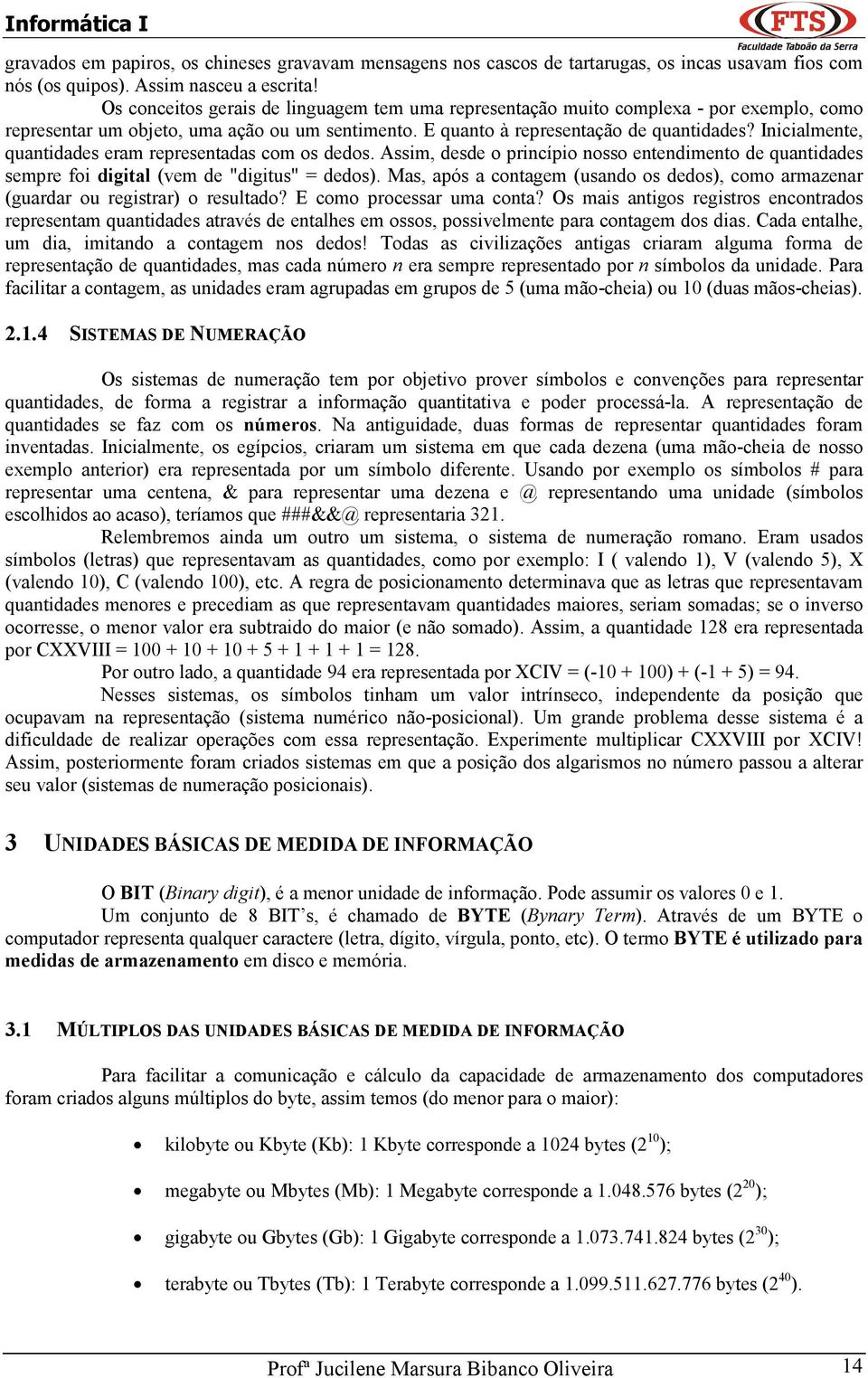 Inicialmente, quantidades eram representadas com os dedos. Assim, desde o princípio nosso entendimento de quantidades sempre foi digital (vem de "digitus" = dedos).