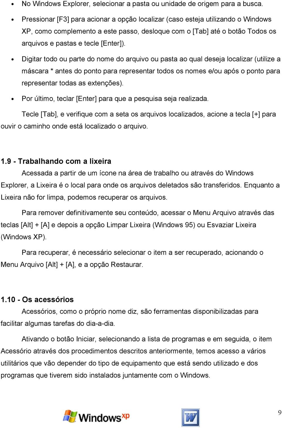 Digitar todo ou parte do nome do arquivo ou pasta ao qual deseja localizar (utilize a máscara * antes do ponto para representar todos os nomes e/ou após o ponto para representar todas as extenções).