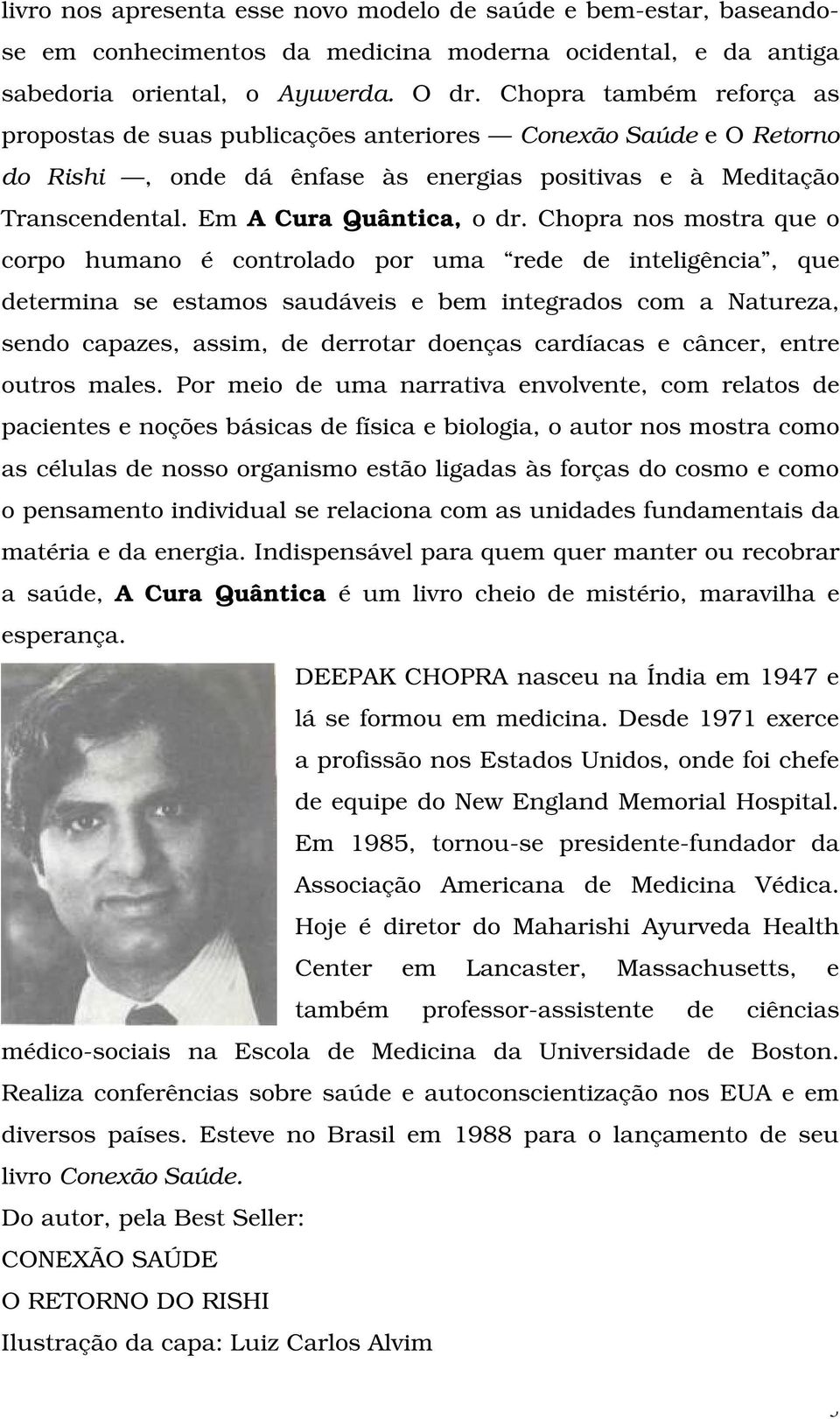 Chopra nos mostra que o corpo humano é controlado por uma rede de inteligência, que determina se estamos saudáveis e bem integrados com a Natureza, sendo capazes, assim, de derrotar doenças cardíacas