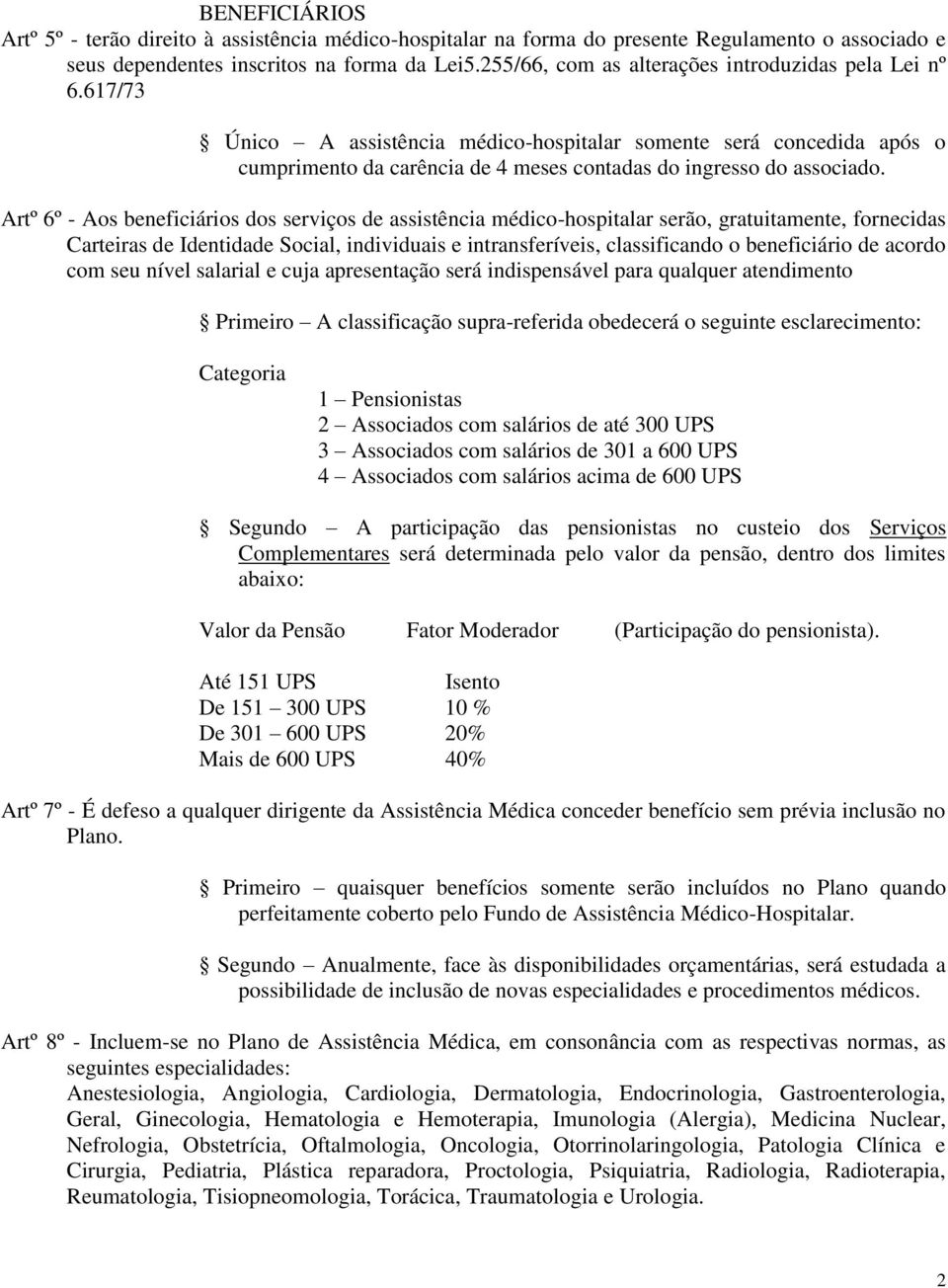 Artº 6º - Aos beneficiários dos serviços de assistência médico-hospitalar serão, gratuitamente, fornecidas Carteiras de Identidade Social, individuais e intransferíveis, classificando o beneficiário