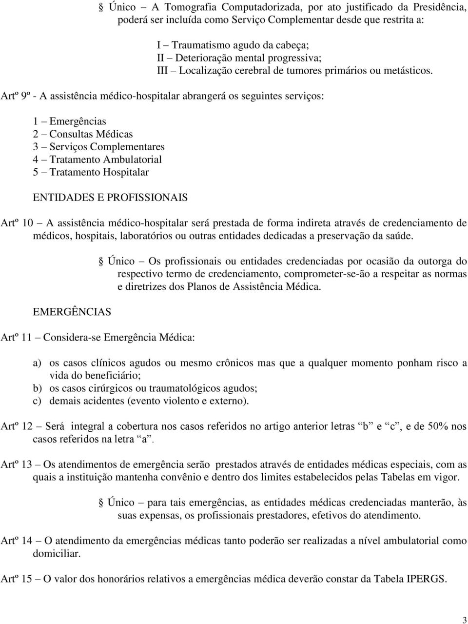 Artº 9º - A assistência médico-hospitalar abrangerá os seguintes serviços: 1 Emergências 2 Consultas Médicas 3 Serviços Complementares 4 Tratamento Ambulatorial 5 Tratamento Hospitalar ENTIDADES E